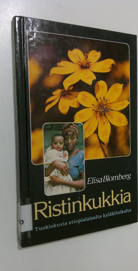 Elisa Blomberg : Ristinkukkia : tuokiokuvia etiopialaiselta kyläklinikalta