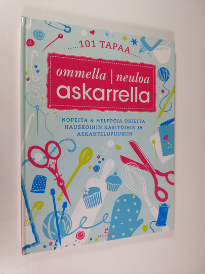 101 tapaa ommella, neuloa, askarrella : nopeita & helppoja ohjeita hauskoihin käsitöihin ja askartelupuuhiin