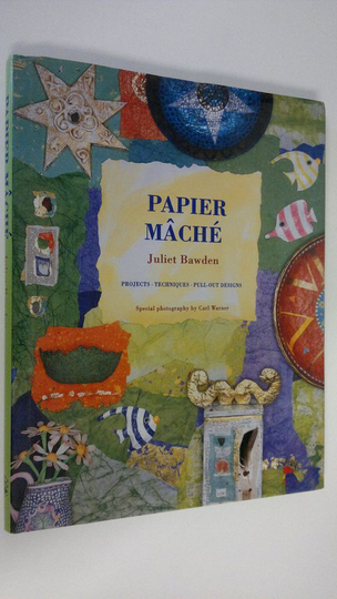 Juliet Bawden : Papier mache : projects - techniques - pull-out designs