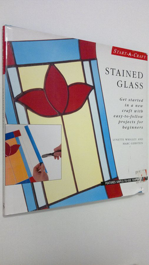 Lynette Wrigley : Stained glass : Get started in a new craft with easy-to-follow projects for beginners