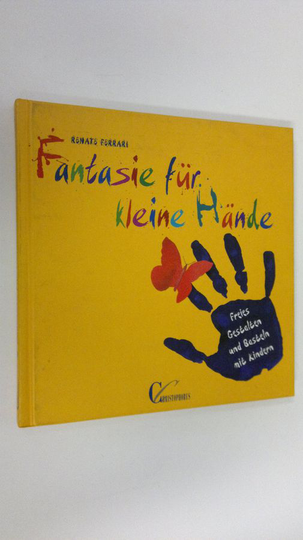 Renate Ferrari : Fantasie fur kleine Hände : Freies Gestalten und Basteln mit kindern