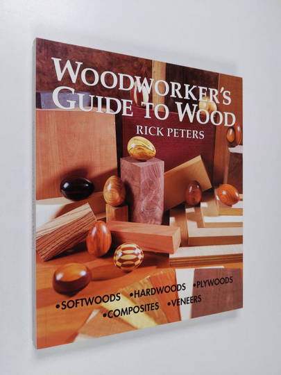 Rick Peters : Woodworker's Guide to Wood : Softwoods - Hardwoods - Plywoods - Composites - Veneers
