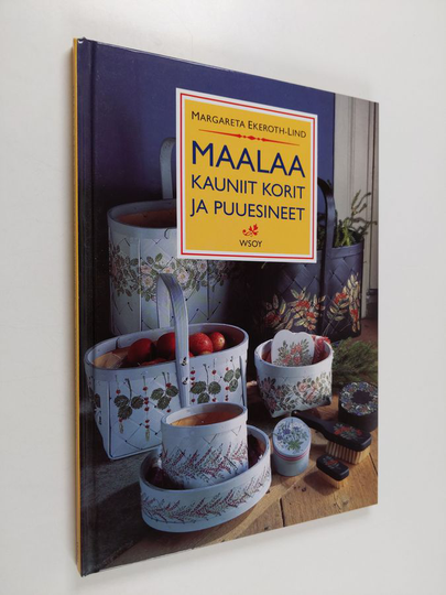 Margareta Ekeroth-Lind : Maalaa kauniit korit ja puuesineet