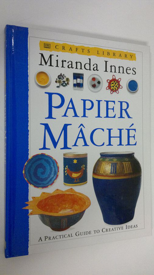 Miranda Innes : Papier Mache : practical guide to creative ideas