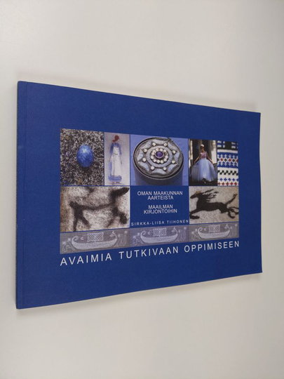 Sirkka-Liisa Tiihonen : Avaimia tutkivaan oppimiseen : oman maakunnan aarteista maailman kirjontoihin