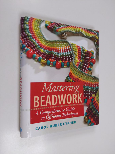 Carol Huber Cypher : Mastering beadwork : a comprehensive guide to off-loom techniques - Comprehensive guide to off-loom techniques