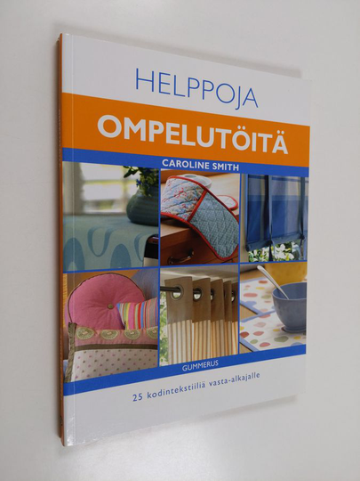 Caroline Smith : Helppoja ompelutöitä : 25 kodintekstiiliä vasta-alkajalle