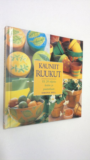 Simona Hill (toim.) : Kauniit ruukut : yli 20 ohjetta kotiin ja puutarhaan