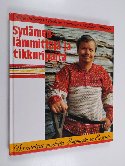 Mirja Almay : Sydämenlämmittäjä ja tikkuripaita : perinteisiä neuleita Suomesta ja Eestistä