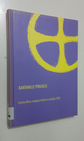 Arto ym. Kuorikoski (toim.) : Kantavalle pohjalle : käytännöllisen teologian laitoksen vuosikirja 2000