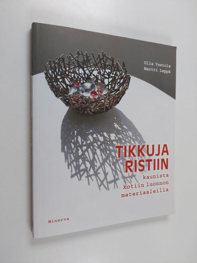 Ulla Vestola : Tikkuja ristiin : kaunista kotiin luonnon materiaaleilla