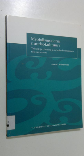 Jaana Lähteenmaa : Myöhäismoderni nuorisokulttuuri : tulkintoja ryhmistä ja ryhmiin kuulumisten ulottuvuuksista