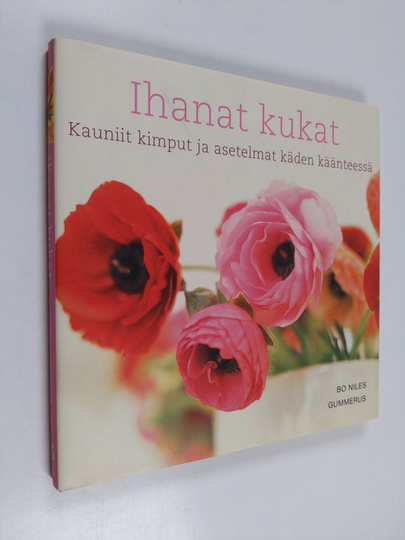 Bo Niles : Ihanat kukat : kauniit kimput ja asetelmat käden käänteessä