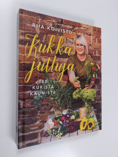 Riia Koivisto : Kukkajuttuja : tee kukista kaunista