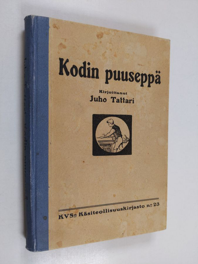 Juho Tattari : Kodin puuseppä : ohjeita puutyökotiopintoja, kotiteollisuusopetusta ja ammattityön perusteita varten