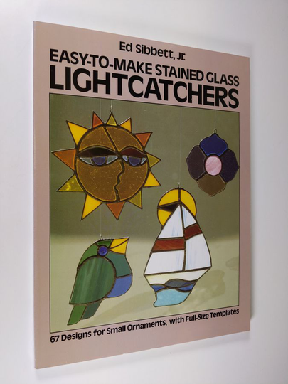 Ed Sibbett : Easy-to-Make Stained Glass Lightcatchers - 67 Designs for Small Ornaments, with Full-Size Templates