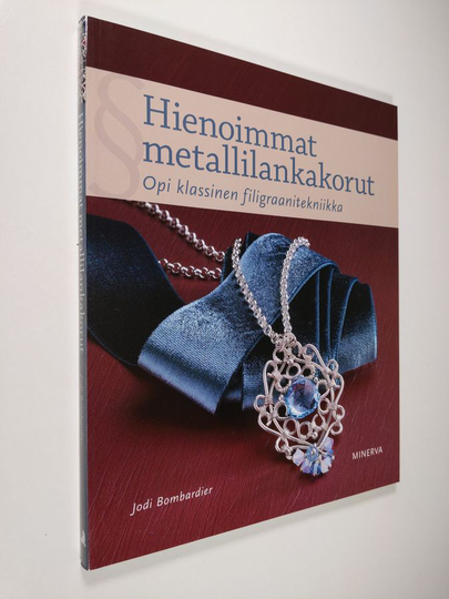 Jodi Bombardier : Hienoimmat metallilankakorut : opi klassinen filigraanitekniikka - Opi klassinen filigraanitekniikka