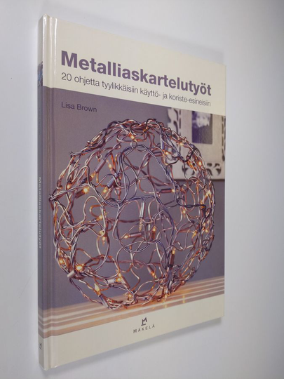 Lisa Brown : Metalliaskartelutyöt : 20 ohjetta tyylikkäisiin käyttö- ja koriste-esineisiin