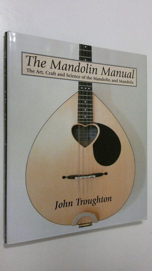 John Troughton : The Mandolin Manual : the art, craft and science of the mandolin and mandola