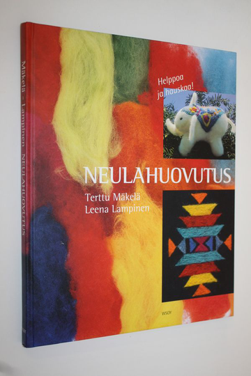 Terttu Mäkelä : Neulahuovutus : kaunista ja kivaa nopeasti ja helposti neulalla huovuttamalla
