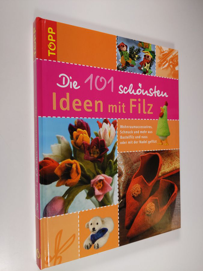 Die 101 schönsten Ideen mit Filz: Wohnraumaccessoires, Schmuck, und mehr aus Bastelfilz und nass oder mit der Nadel gefilzt